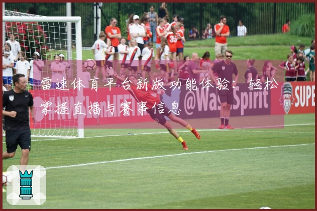 雷速体育平台新版功能体验：轻松掌握直播与赛事信息