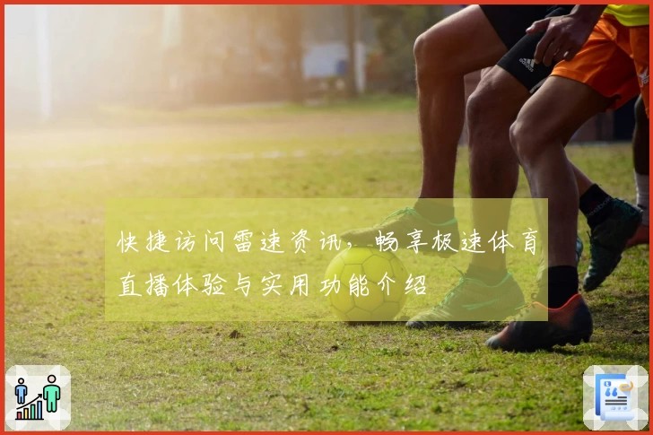 快捷访问雷速资讯，畅享极速体育直播体验与实用功能介绍