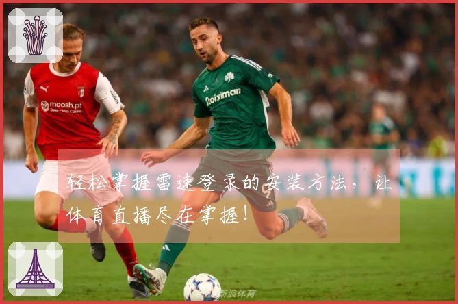 轻松掌握雷速登录的安装方法，让体育直播尽在掌握！