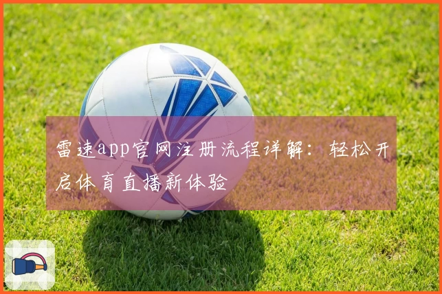 雷速app官网注册流程详解：轻松开启体育直播新体验