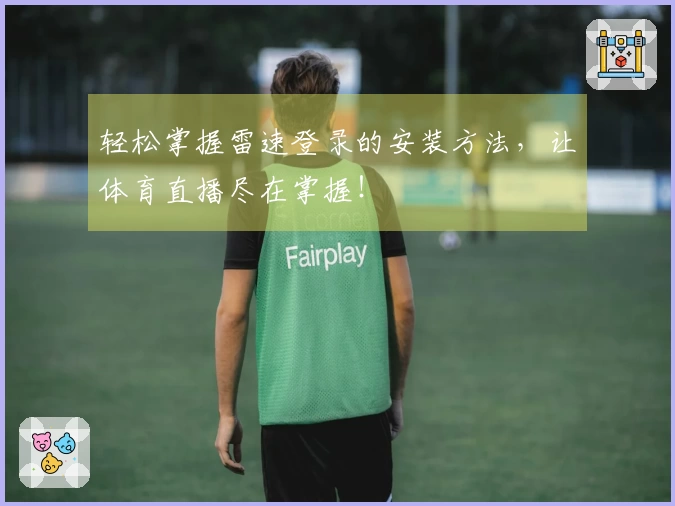 轻松掌握雷速登录的安装方法，让体育直播尽在掌握！
